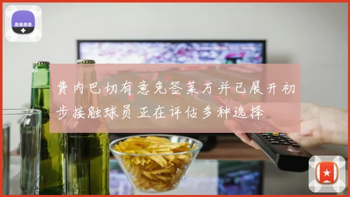 费内巴切有意免签莱万并已展开初步接触球员正在评估多种选择
